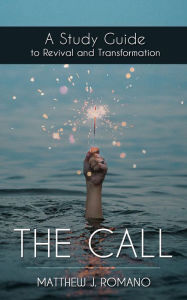 Title: The Call: A Study Guide to Revival and Transformation, Author: Matthew J. Romano