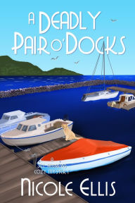 Title: A Deadly Pair O'Docks (Jill Andrews Cozy Mystery #3), Author: Nicole Ellis