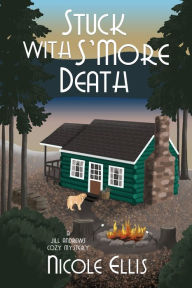 Title: Stuck with S'More Death (Jill Andrews Cozy Mystery #4), Author: Nicole Ellis