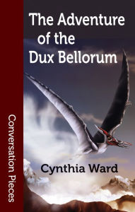 Title: The Adventure of the Dux Bellorum, Author: Cynthia Ward
