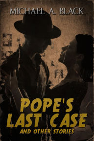 Title: Pope's Last Case and Other Stories, Author: Michael A. Black