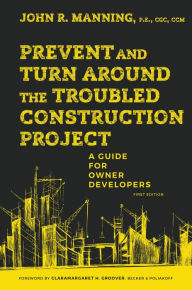 Title: Prevent and Turn Around the Troubled Construction Project, Author: John R. Manning