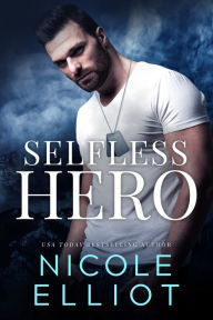 Title: Selfless Hero: A Military Bad Boy Romance, Author: Nicole Elliot