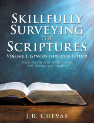 Title: Skillfully Surveying the Scriptures Volume 1: Genesis through Esther, Author: J.R. Cuevas