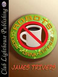 Title: Robots Don't Drink Coffee, Author: James Trivers