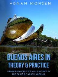 Title: Buenos Aires in Theory and Practice, Author: Adnan Mohsen