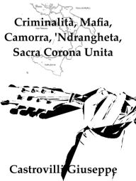 Title: Criminalita, Mafia, Camorra, 'Ndrangheta, Sacra Corona Unita, Author: Giuseppe Castrovilli