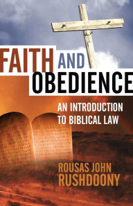 Title: Faith and Obedience: An Introduction to Biblical Law, Author: R J Rushdoony
