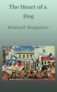 Title: The Heart of a Dog, Author: Mikail Bulgakov