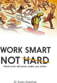 Title: Work Smart Not Hard, Author: Sriram Ananthan