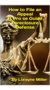 Title: How to File an Appeal A Pro se Guide Foreclosure Defense, Author: Lorayne Miller