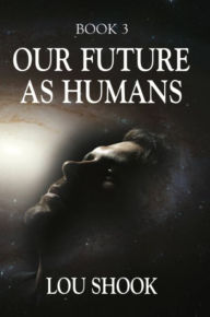 Title: Our Future as Humans, Author: Lou Shook