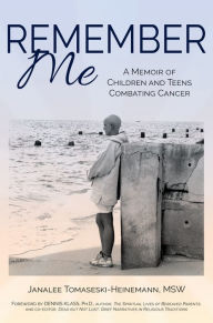 Title: Remember Me, Author: Janalee Tomaseski-Heinemann MSW