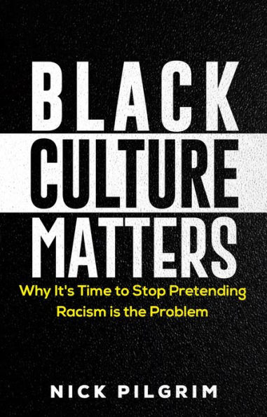 Black Culture Matters: Why It's Time to Stop Pretending Racism is the Problem