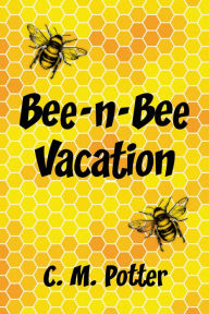 Title: Bee-n-Bee Vacation, Author: C. M. Potter