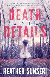 Title: Death is in the Details, Author: Heather Sunseri