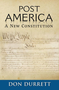 Title: Post America: A New Constitution, Author: Don Durrett