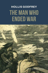 Title: The Man Who Ended War, Author: Hollis Godfrey