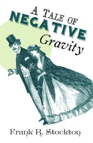 Title: A Tale of Negative Gravity, Author: Frank R. Stockton