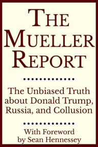 Title: The Mueller Report: The Unbiased Truth about Donald Trump, Russia, and Collusion, Author: Robert S. Mueller