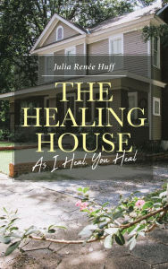 Title: The Healing House; As I Heal, You Heal, Author: Julia Renee Huff