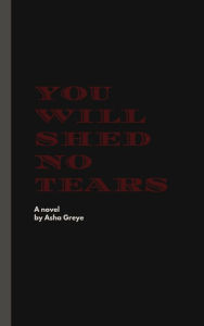 Title: You Will Shed No Tears, Author: Asha Greye