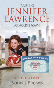 Title: Raising Jennifer Lawrence as Molly Brown: A True Story, Author: Bonnie Brown
