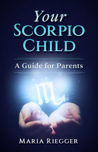 Title: Your Scorpio Child: A Guide for Parents, Author: Maria Riegger