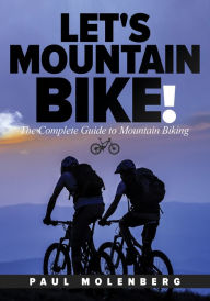 Title: Let's Mountain Bike!: The Complete Guide to Mountain Biking, Author: Paul Molenberg