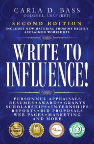 Title: Write to Influence!: Personnel Appraisals, Resumes, Awards, Grants, Scholarships, Internships, Reports, Bid Proposals, Web Pages, Marketing, and More, Author: Carla D. Bass