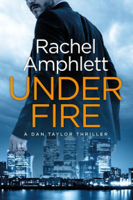 Title: Under Fire (Dan Taylor Thriller #2), Author: Rachel Amphlett