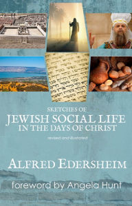 Title: Sketches of Jewish Social Life in the Days of Christ: Revised and Illustrated, Author: Alfred Edersheim