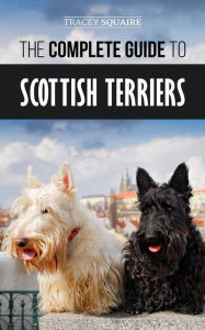 Title: The Complete Guide to Scottish Terriers, Author: Tracey Squaire