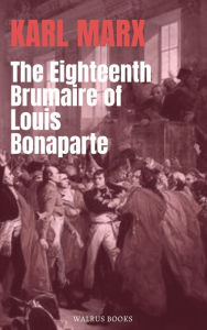 Title: The Eighteenth Brumaire of Louis Bonaparte, Author: Karl Marx