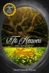 Title: To Heaven and Back With Angels, Author: Timothy Peak