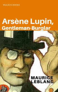 Title: Arsene Lupin, Gentleman-Burglar, Author: Maurice Leblanc