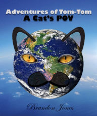 Title: ADVENTURES OF TOM-TOM: A CATS POV, Author: Brandon Jones