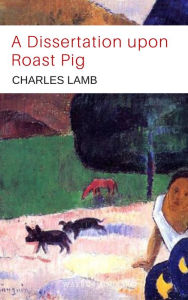 Title: A Dissertation upon Roast Pig, Author: Charles Lamb