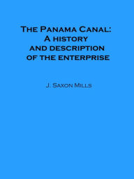 Title: The Panama Canal: A history and description of the enterprise, Author: J. Saxon Mills