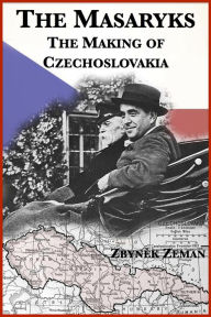 Title: The Masaryks: The Making of Czechoslovakia, Author: Zbynek Zeman