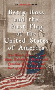 Title: Betsy Ross and the First Flag of the United States of America, Author: Col. J. Franklin Reigart
