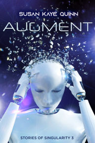Title: Augment (Stories of Singularity 3), Author: Susan Kaye Quinn