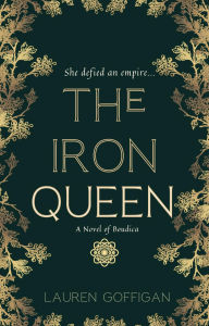 Title: The Iron Queen: A Novel of Boudica, Author: Lauren Goffigan