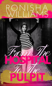 Title: From The Hospital To The Pulpit, Author: Ronisha Williams