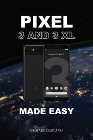 Title: Pixel 3 and 3 XL: Made Easy, Author: Mark Dascano