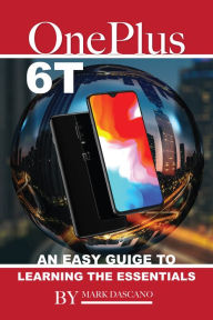 Title: OnePlus 6T: An Easy Guide to Learning the Essentials, Author: Mark Dascano