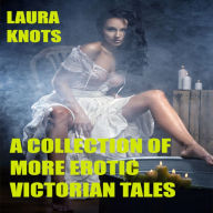 Title: A Collection of More Erotic Victorian Tales, Author: Laura Knots