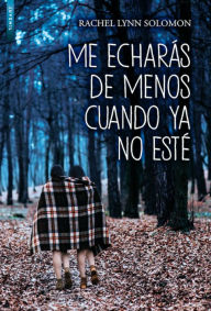 Title: Me echaras de menos cuando ya no este (You'll Miss Me When I'm Gone), Author: Rachel Lynn Solomon