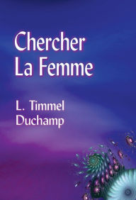 Title: Chercher La Femme, Author: L. Timmel Duchamp