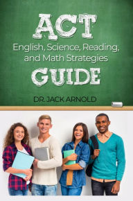 Title: ACT English, Science, Reading, and Math Strategies Guide, Author: Dr. Jack Arnold